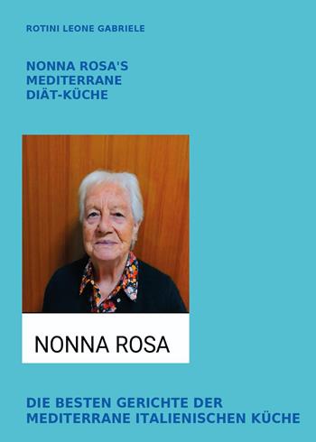 Nonna Rosa's mediterrane diät-küche. Die besten gerichte der mediterrane italienischen küche - Leone Gabriele Rotini - Libro Youcanprint 2024 | Libraccio.it