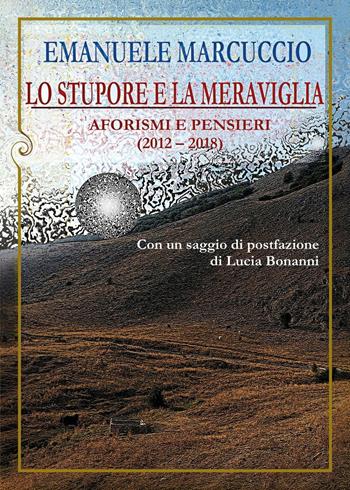 Lo stupore e la meraviglia. Aforismi e pensieri (2012-2018) - Emanuele Marcuccio - Libro Youcanprint 2024 | Libraccio.it