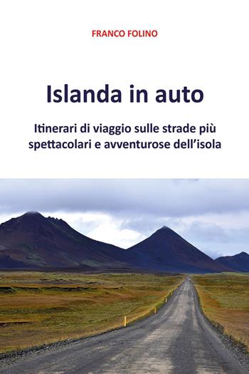 Islanda in auto. Itinerari di viaggio sulle strade più spettacolari e avventurose dell'isola - Franco Folino - Libro Youcanprint 2024 | Libraccio.it