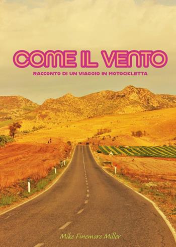 Come il vento. Racconto di un viaggio in motocicletta - Mike Finemore Miller - Libro Youcanprint 2025 | Libraccio.it