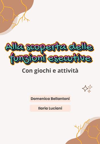 Alla scoperta delle funzioni esecutive - Ilaria Luciani, Domenica Bellantoni - Libro Youcanprint 2024 | Libraccio.it