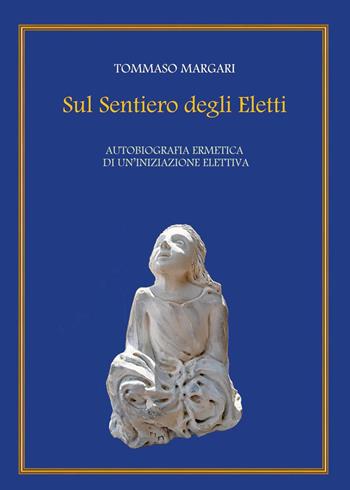 Sul sentiero degli eletti. Autobiografia ermetica di un'iniziazione elettiva - Tommaso Margari - Libro Youcanprint 2024 | Libraccio.it