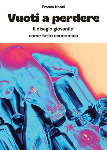 Vuoti a perdere. Il disagio giovanile come fatto economico - Franco Nanni - Libro Youcanprint 2024 | Libraccio.it