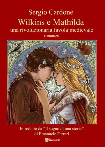 Wilkins e Mathilda. Una rivoluzionaria favola medievale - Sergio Cardone - Libro Youcanprint 2024 | Libraccio.it