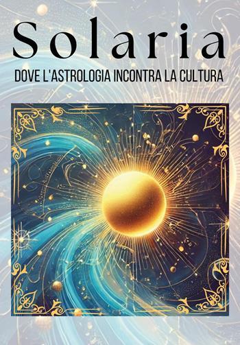 Solaria. Dove l'astrologia incontra la cultura  - Libro Youcanprint 2025 | Libraccio.it