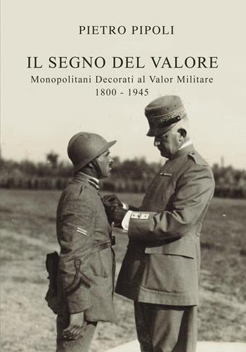 Il segno del valore. Monopolitani decorati al valor militare. 1800-1945 - Pietro Pipoli - Libro Youcanprint 2024 | Libraccio.it