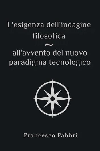 L'esigenza dell'indagine filosofica all'avvento del nuovo paradigma tecnologico - Francesco Fabbri - Libro Youcanprint 2025 | Libraccio.it