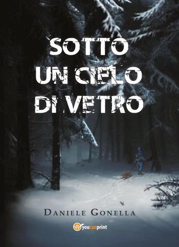 Sotto un cielo di vetro - Daniele Gonella - Libro Youcanprint 2024 | Libraccio.it