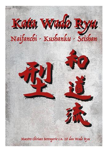 Kata Wado Ryu. Naifanchi-Kushanku-Seishan - Chiriaco Berengario - Libro Youcanprint 2024 | Libraccio.it