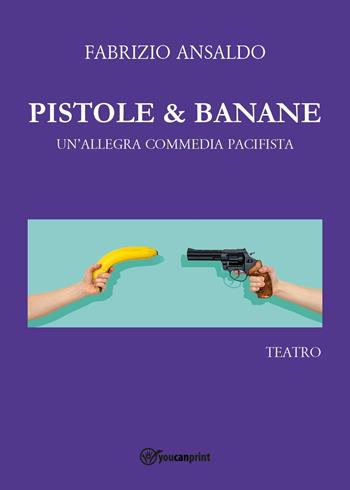 Pistole e banane. Un'allegra commedia pacifista - Fabrizio Ansaldo - Libro Youcanprint 2025 | Libraccio.it