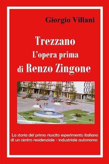 Trezzano: l'opera prima di Renzo Zingone. La storia del primo riuscito esperimento italiano di un centro residenziale-industriale autonomo - Giorgio Villani - Libro Youcanprint 2024 | Libraccio.it
