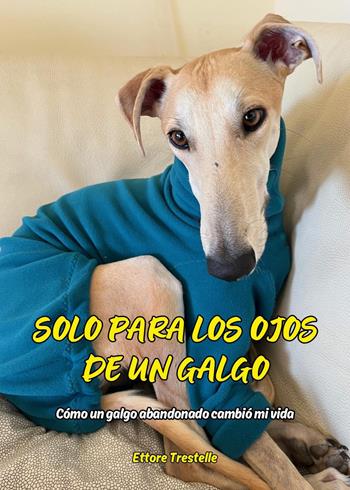 Solo para los ojos de un galgo. Cómo un galgo abandonado cambió mi vida - Ettore Trestelle - Libro Youcanprint 2024 | Libraccio.it