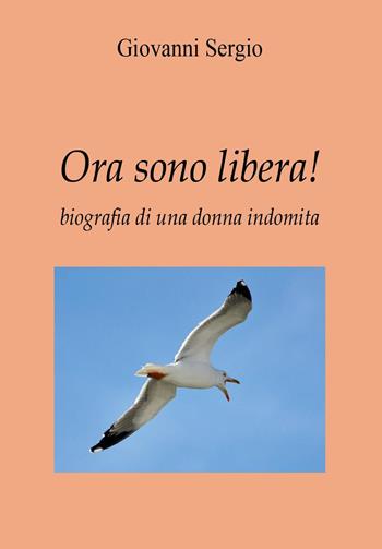 Ora sono libera! - Giovanni Sergio - Libro Youcanprint 2024 | Libraccio.it