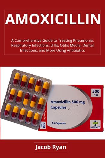 Amoxicillin. A comprehensive guide to treating pneumonia, respiratory infections, UTIs, otitis media, dental infections, and more using antibiotics - Jacob Ryan - Libro Youcanprint 2024 | Libraccio.it