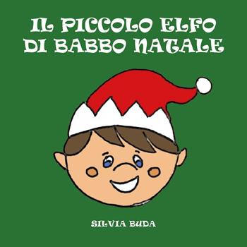 Il piccolo elfo di Babbo Natale - Silvia Buda - Libro Youcanprint 2024 | Libraccio.it