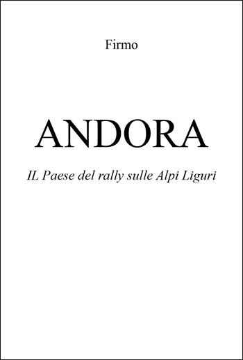 Andora. Il paese del rally sulle Alpi liguri - Firmo - Libro Youcanprint 2025 | Libraccio.it