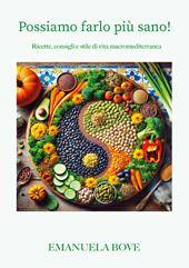 Possiamo farlo più sano! Ricette, consigli e stile di vita macromediterranea