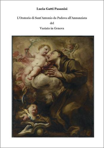 L'oratorio di Sant'Antonio da Padova all'Annunziata del Vastato in Genova - Lucia Gatti Pasanisi - Libro Youcanprint 2025 | Libraccio.it