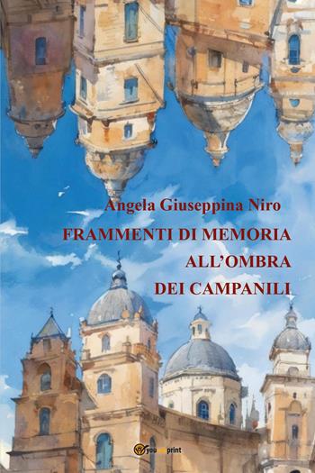 Frammenti di memoria all'ombra dei campanili - Angela Giuseppina Niro - Libro Youcanprint 2025 | Libraccio.it