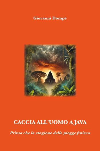 Caccia all'uomo a Java. Prima che la stagione delle piogge finisca - Giovanni Dompè - Libro Youcanprint 2025 | Libraccio.it