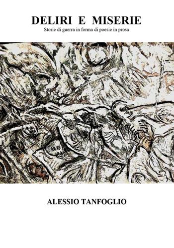 Deliri e miserie. Storie di guerra in forma di poesie in prosa - Alessio Tanfoglio - Libro Youcanprint 2025 | Libraccio.it