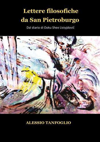 Lettere filosofiche da San Pietroburgo. Dal diario di Ooku Shee Listyjdovic - Alessio Tanfoglio - Libro Youcanprint 2025 | Libraccio.it