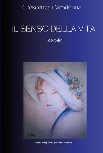 Il senso della vita - Crescenza Caradonna - Libro Youcanprint 2024 | Libraccio.it