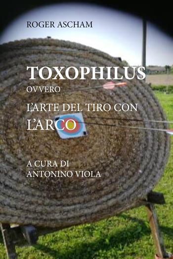 Toxophilus ovvero l'arte del tiro con l'arco - Roger Ascham - Libro Youcanprint 2025 | Libraccio.it