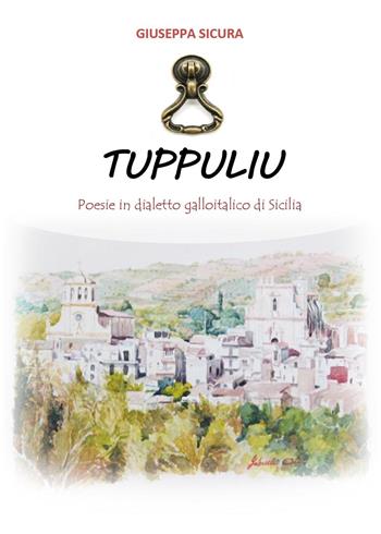 Tuppuliu. Poesie in dialetto galloitalico di Sicilia - Giuseppa Sicura - Libro Youcanprint 2024 | Libraccio.it