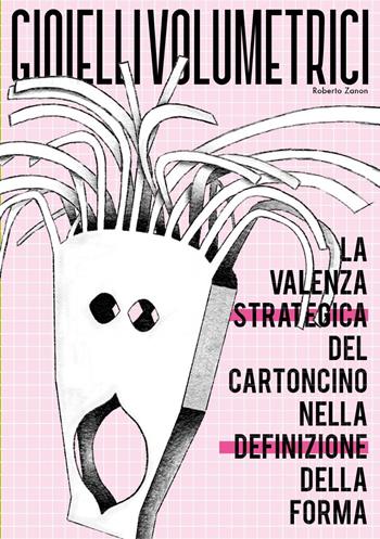 Gioielli volumetrici. La valenza strategica del cartoncino nella definizione della forma - Roberto Zanon - Libro Youcanprint 2024 | Libraccio.it