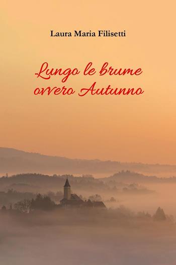 Lungo le brune ovvero autunno - Laura Maria Filisetti - Libro Youcanprint 2025 | Libraccio.it