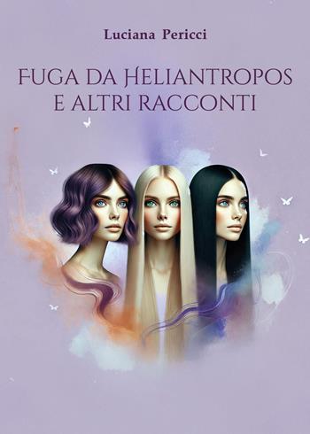 Fuga da Heliantropos e altri racconti - Luciana Pericci - Libro Youcanprint 2025 | Libraccio.it