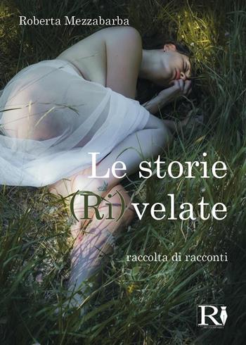 Le storie (ri)velate - Roberta Mezzabarba - Libro Youcanprint 2025 | Libraccio.it