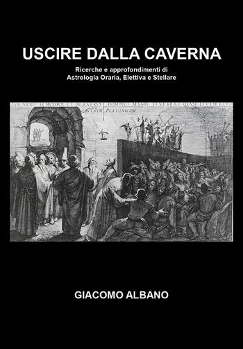 Uscire dalla caverna. Ricerche e approfondimenti di astrologia oraria, elettiva e stellare - Giacomo Albano - Libro Youcanprint 2024 | Libraccio.it