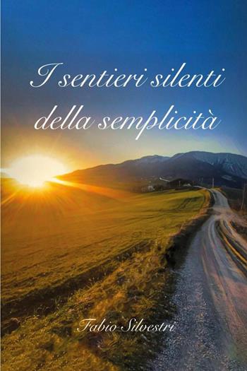 I sentieri silenti della semplicità - Fabio Silvestri - Libro Youcanprint 2025 | Libraccio.it