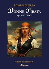 Donne pirata agli antipodi. Vite ribelli sul mare. Vol. 4