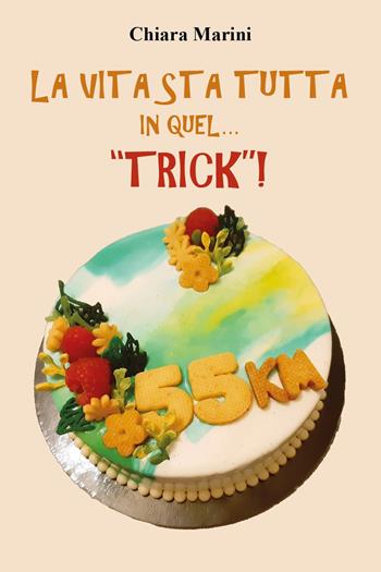 La vita sta tutta in quel... "trick"! - Chiara Marini - Libro Youcanprint 2024 | Libraccio.it