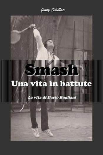 Smash. Una vita in battute. La vita di Dario Bugliani - Jenny Schillaci - Libro Youcanprint 2024 | Libraccio.it