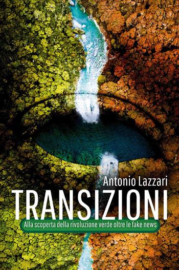 Transizioni. Alla scoperta della rivoluzione verde oltre le fake news - Antonio Lazzari - Libro Youcanprint 2024 | Libraccio.it