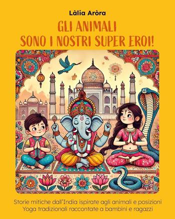 Gli animali sono i nostri super eroi! - Làlia Arora - Libro Youcanprint 2025 | Libraccio.it