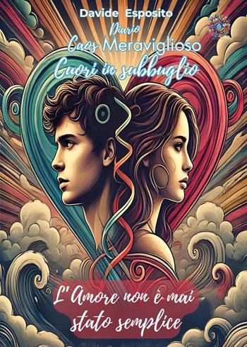 Caos meraviglioso. Cuori in subbuglio. L'amore non è mai stato semplice - Davide Esposito - Libro Youcanprint 2025 | Libraccio.it