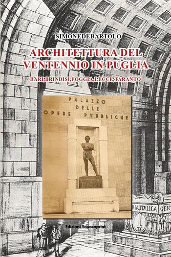 Architettura del ventennio in Puglia. Bari, Brindisi, Foggia, Lecce, Taranto - Simone De Bartolo - Libro Youcanprint 2024 | Libraccio.it