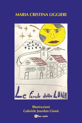 Le favole della luna - Maria Cristina Liggeri - Libro Youcanprint 2025 | Libraccio.it