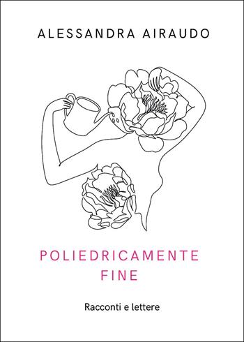Poliedricamente fine - Alessandra Airaudo - Libro Youcanprint 2025 | Libraccio.it
