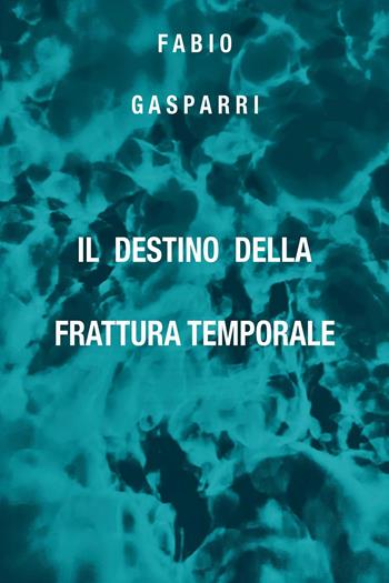 Il destino della Frattura Temporale - Fabio Gasparri - Libro Youcanprint 2025 | Libraccio.it