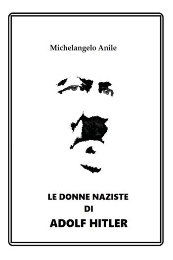 Le donne naziste di Adolf Hitler - Michelangelo Anile - Libro Youcanprint 2024 | Libraccio.it