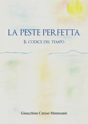 La peste perfetta. Il codice del tempo - Gioacchino Caruso Montesanti - Libro Youcanprint 2025 | Libraccio.it