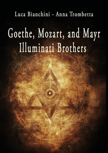 Goethe, Mozart, and Mayr: illuminati brothers - Luca Bianchini, Anna Trombetta - Libro Youcanprint 2025 | Libraccio.it