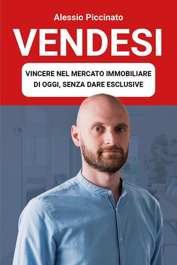 Vendesi. Vincere nel mercato immobiliare di oggi, senza dare esclusive - Alessio Piccinato - Libro Youcanprint 2025 | Libraccio.it
