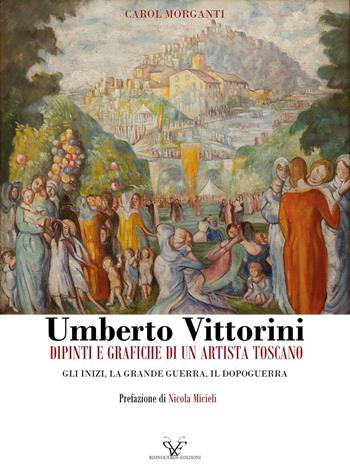 Umberto Vittorini. Dipinti e grafiche di un artista toscano. Gli inizi, la grande guerra, il dopoguerra - Carol Morganti - Libro Youcanprint 2025 | Libraccio.it